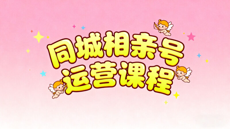 同城相亲号运营课程-婚恋人都在学习的平台婚恋课堂